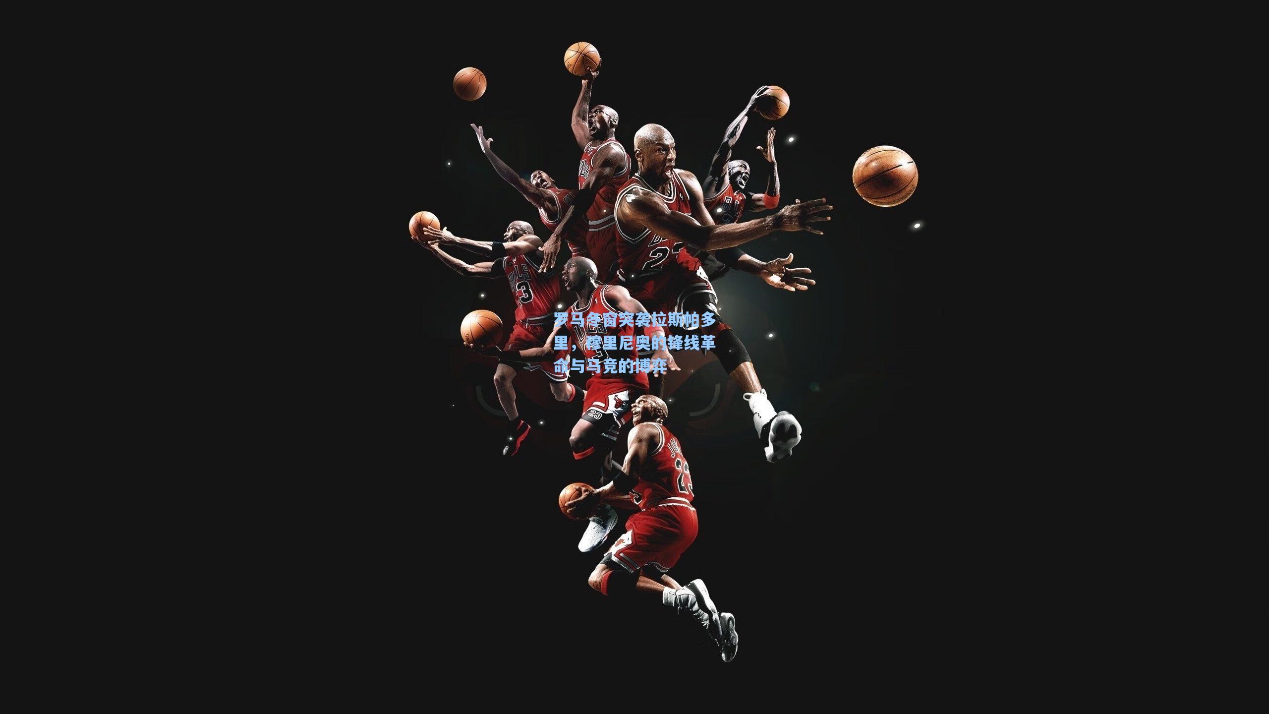 罗马冬窗突袭拉斯帕多里，穆里尼奥的锋线革命与马竞的博弈