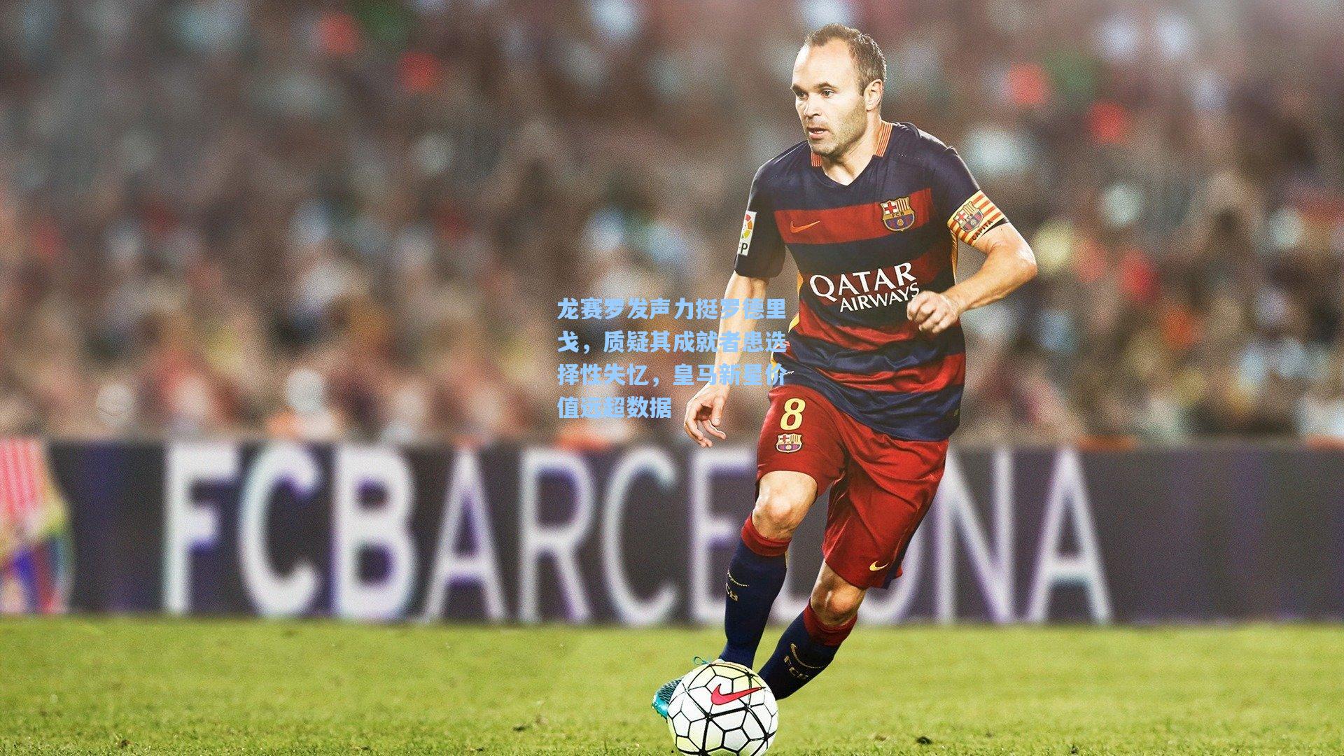 龙赛罗发声力挺罗德里戈,质疑其成就者患选择性失忆,皇马新星价值远超数据