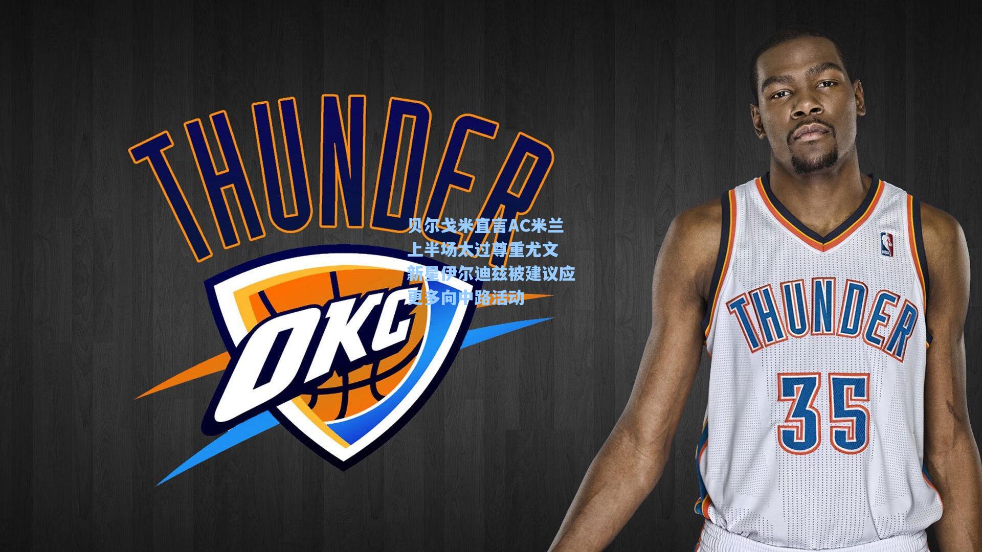 贝尔戈米直言AC米兰上半场太过尊重尤文 新星伊尔迪兹被建议应更多向中路活动